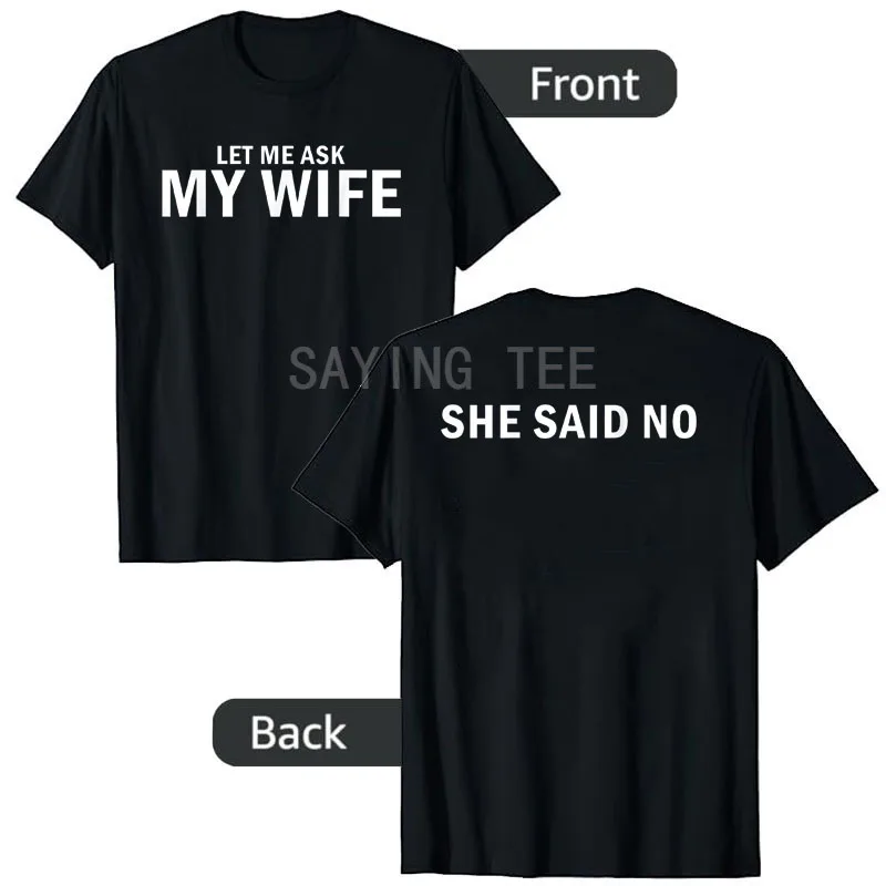 Let Me Ask My Wife She Said No Funny Husband T-Shirt Men's Fashion Y2k Joke Saying Tee Novelty Gift Letters Printed Graphic Tops