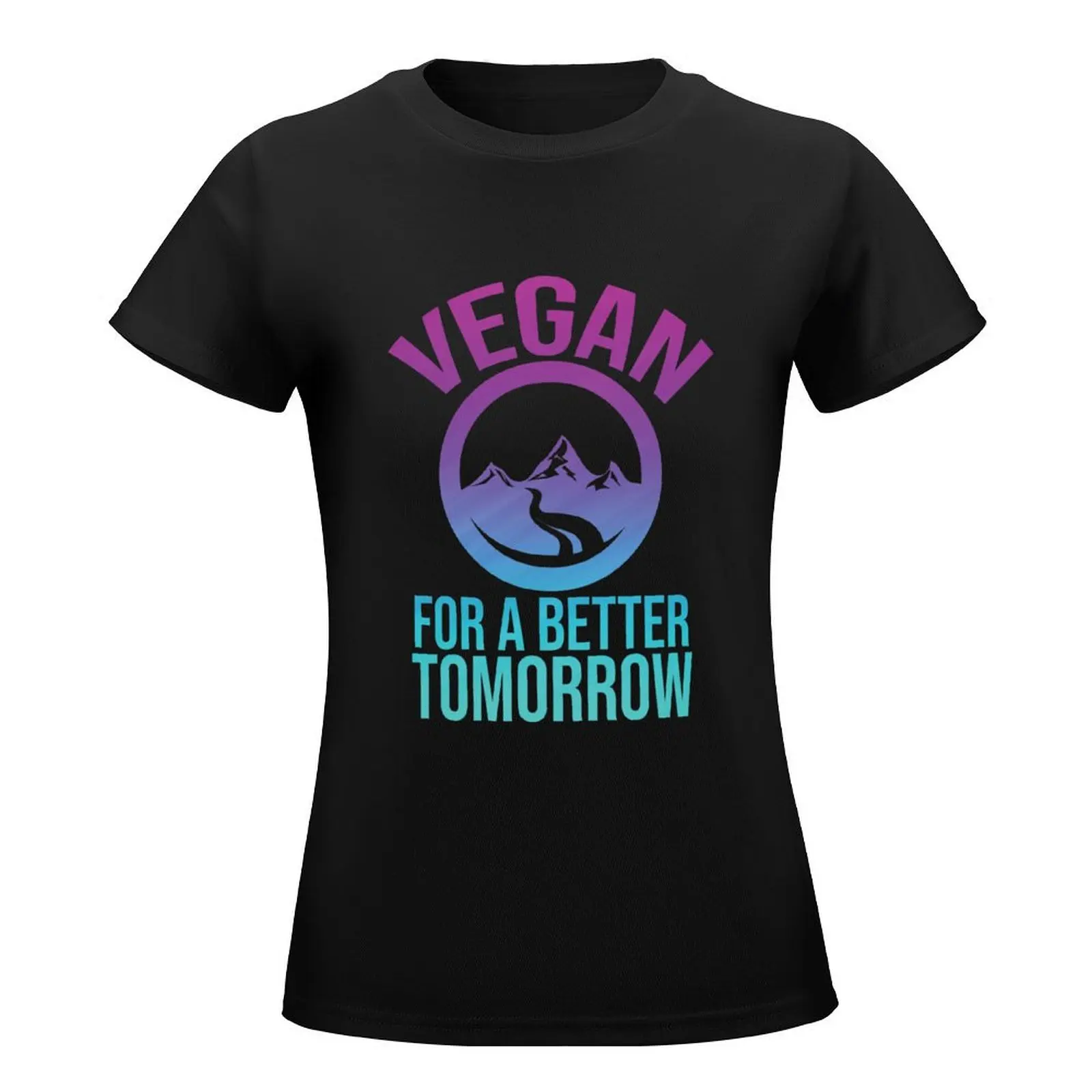 Vegan for a better tomorrow! T-Shirt summer top funny lady clothes Womens graphic t shirts