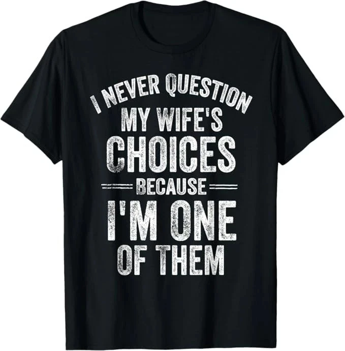 I Never Question My Wife's Choices Comfortable and Breathable Fashionable Funny Trendy Street Men's Men's Clothing Men Tee