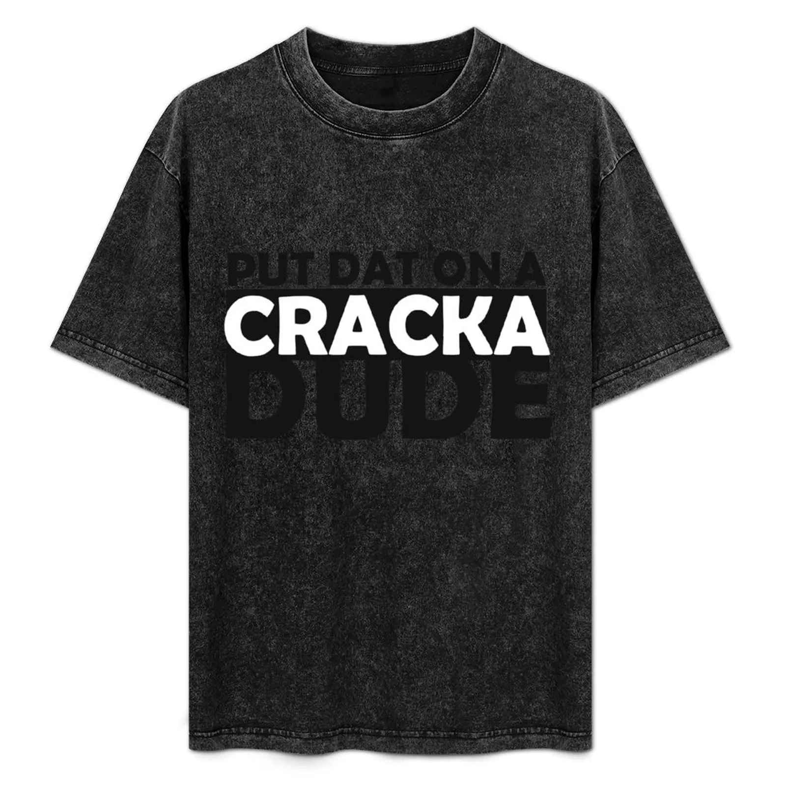 Stale Cracker Dude Put That On A Cracka Dude That's Money Dude Funny T-Shirt Big and Tall Crew Neck Tee