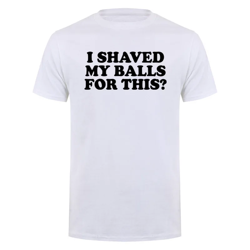 I Shaved My Balls for This T Shirt Funny Men Printed Top T-shirts O Neck Short Sleeve Top Tee Cotton Casual Tshirts Cloth DY-364