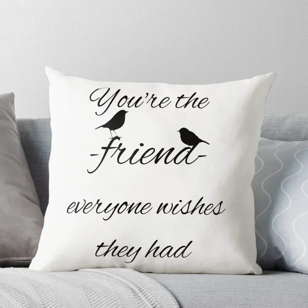 You're the friend everyone wishes they had quote Throw Pillow Anime luxury home accessories pillow