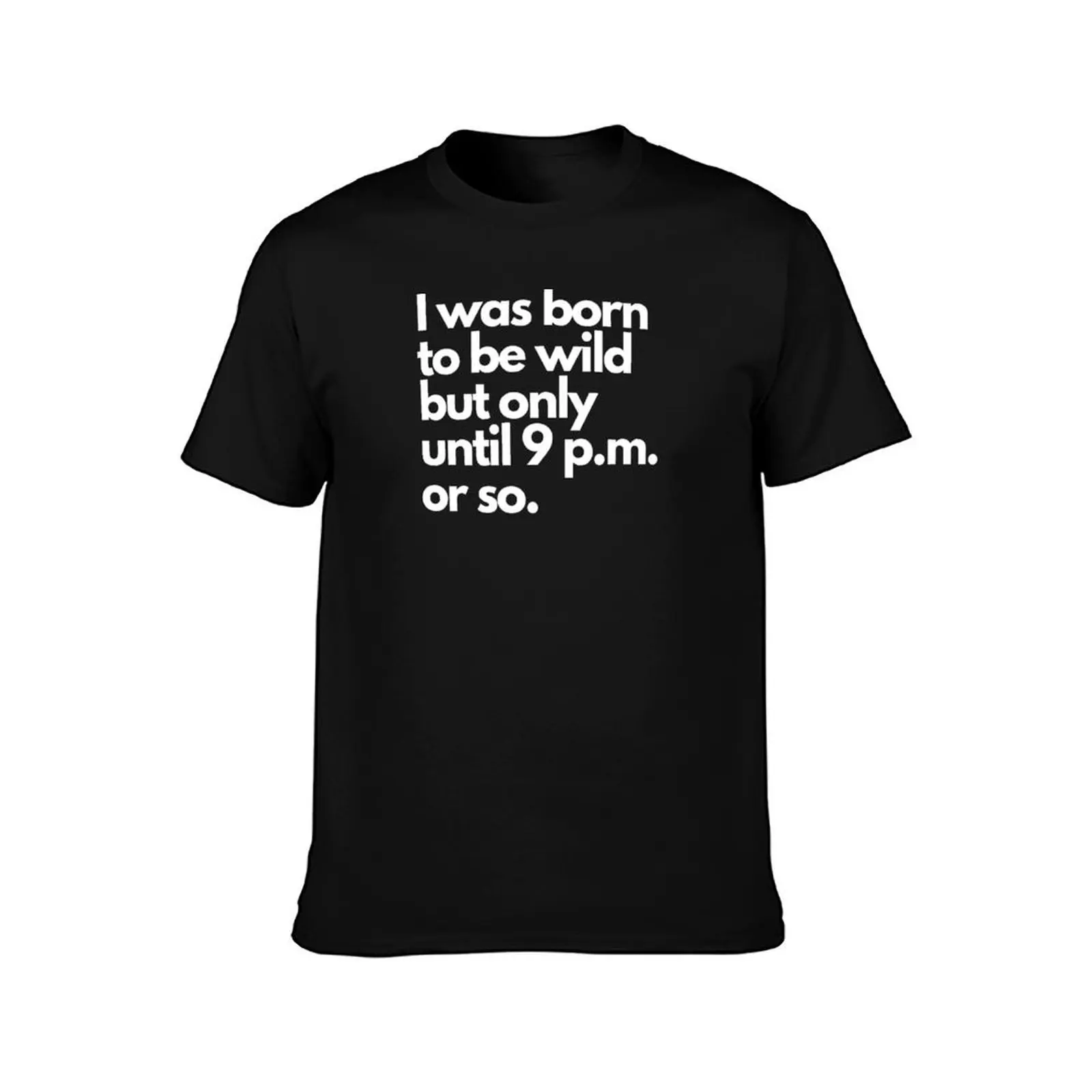 I was born to be wild but only until 9 p.m. or so T-Shirt Big Size Daily Wear T-Shirt