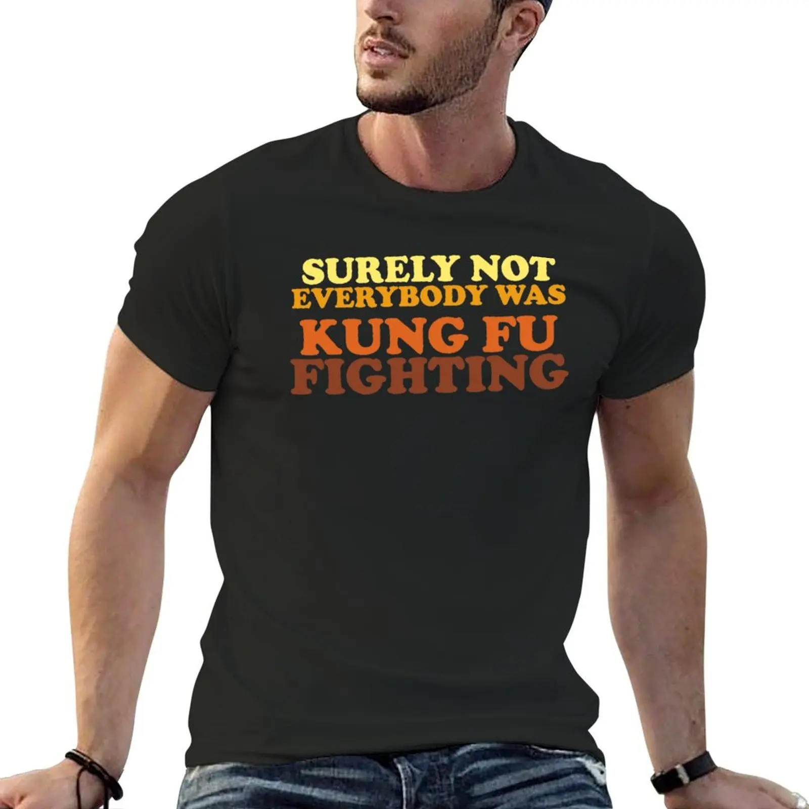 Surely Not Everybody Was Kung Fu Fighting T-shirt customizeds quick drying Men's cotton t-shirt