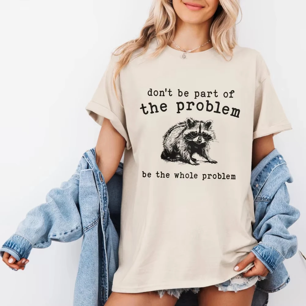 Be The Whole Problem Raccoon Sunglasses Graphic T Shirt Women Funny Sarcastic Quote Print Tee Summer Meme Casual Cotton Tops