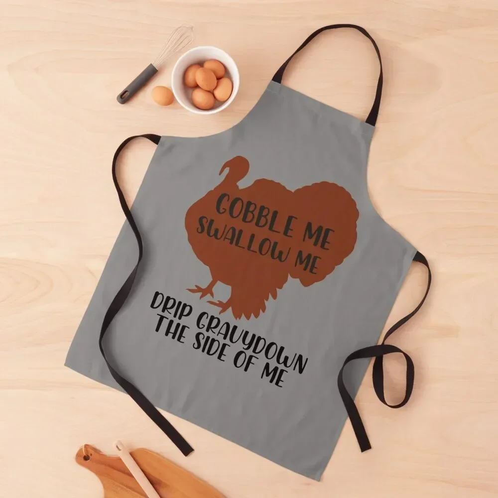 

Gobble Me Swallow Me Drip Gravy Down The Side Of Me Turkey, Turkey, Happy Thanksgiving for Boys Girls Cute Gift, Thanksgiv Apron