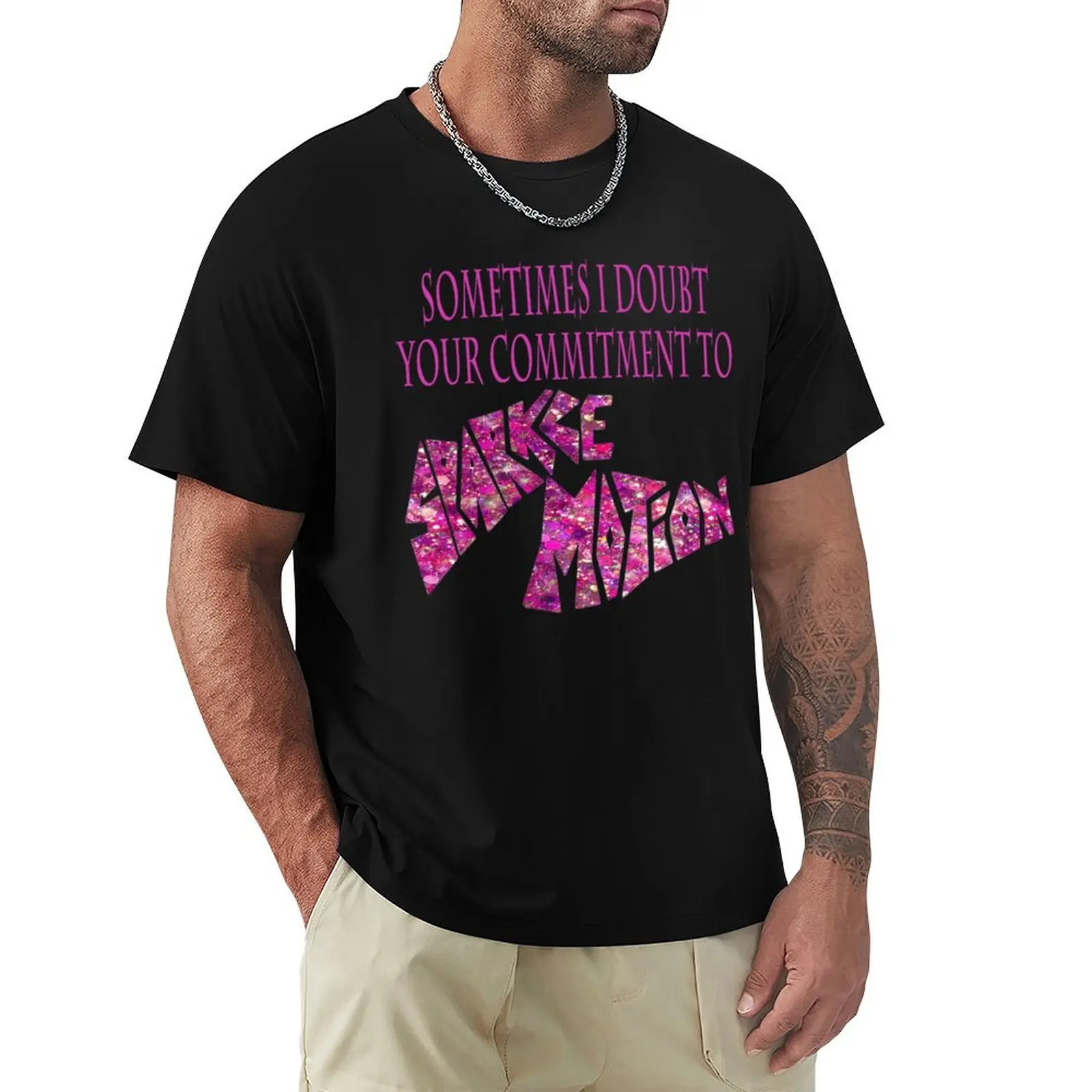 Sometimes I Doubt Your Commitment To Sparkle Motion T-Shirt Big and Tall Solid Color T-Shirt