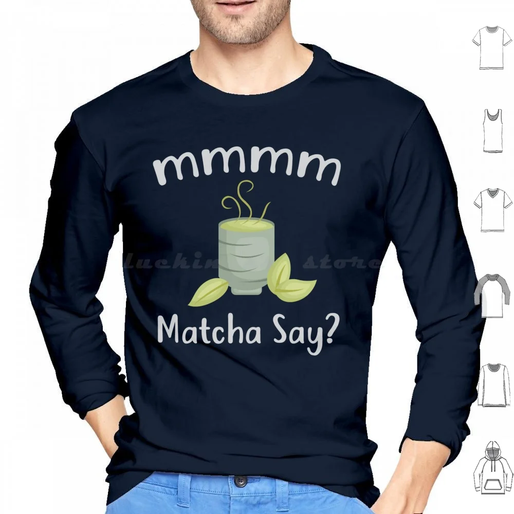 Mmmm Matcha Say ? Hoodies Long Sleeve Funny Love Song Parody Pun Food Puns Green Tea Lover Matcha Tea Tea Tea Lovers