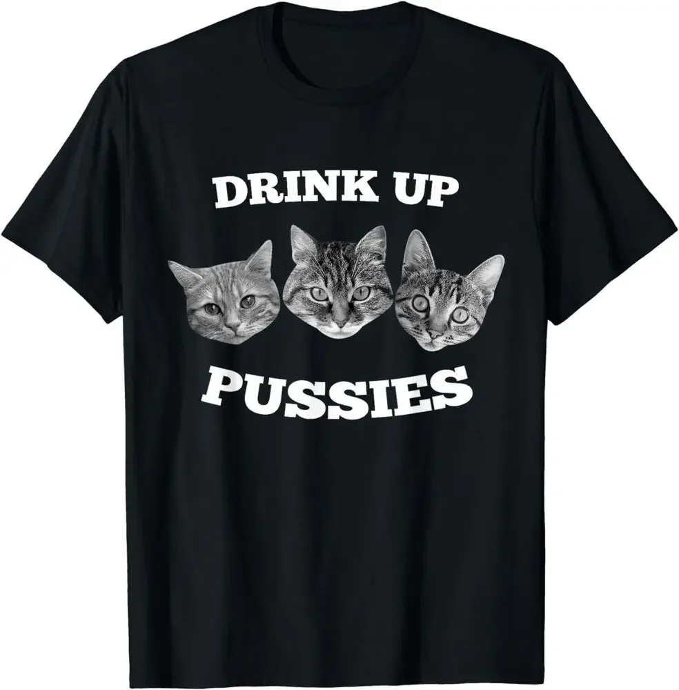 Drink Up Pussies Funny Cat Drinking Men Women T-Shirt   Tees High Quality 100%Cotton Short Sleeve