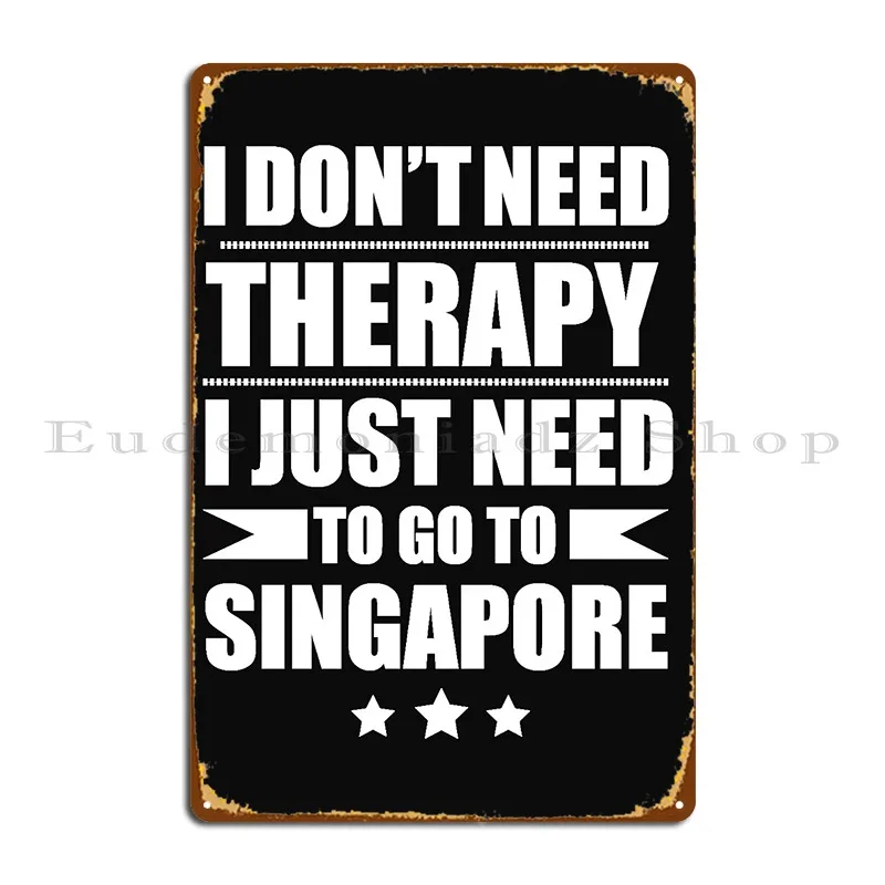 Don T Need Therapy Need To Go To Singapore Vacation Wanderlust Metal Plaque Poster Plaques Create Design Tin Sign Poster