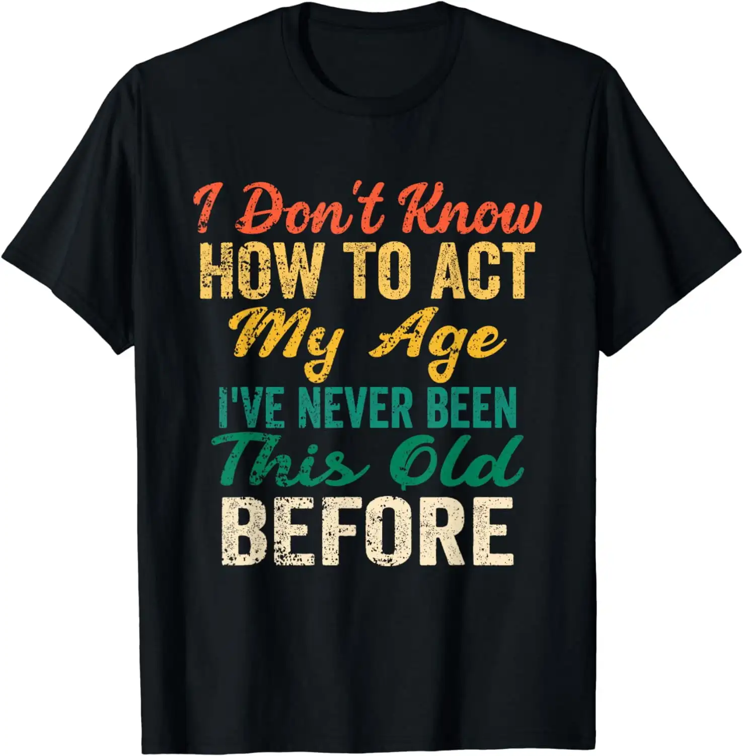 100% Cotton Funny Old People Sayings, I Don'T Know How To Act My Age T- Golf Gift T-Shirt For Men And Women