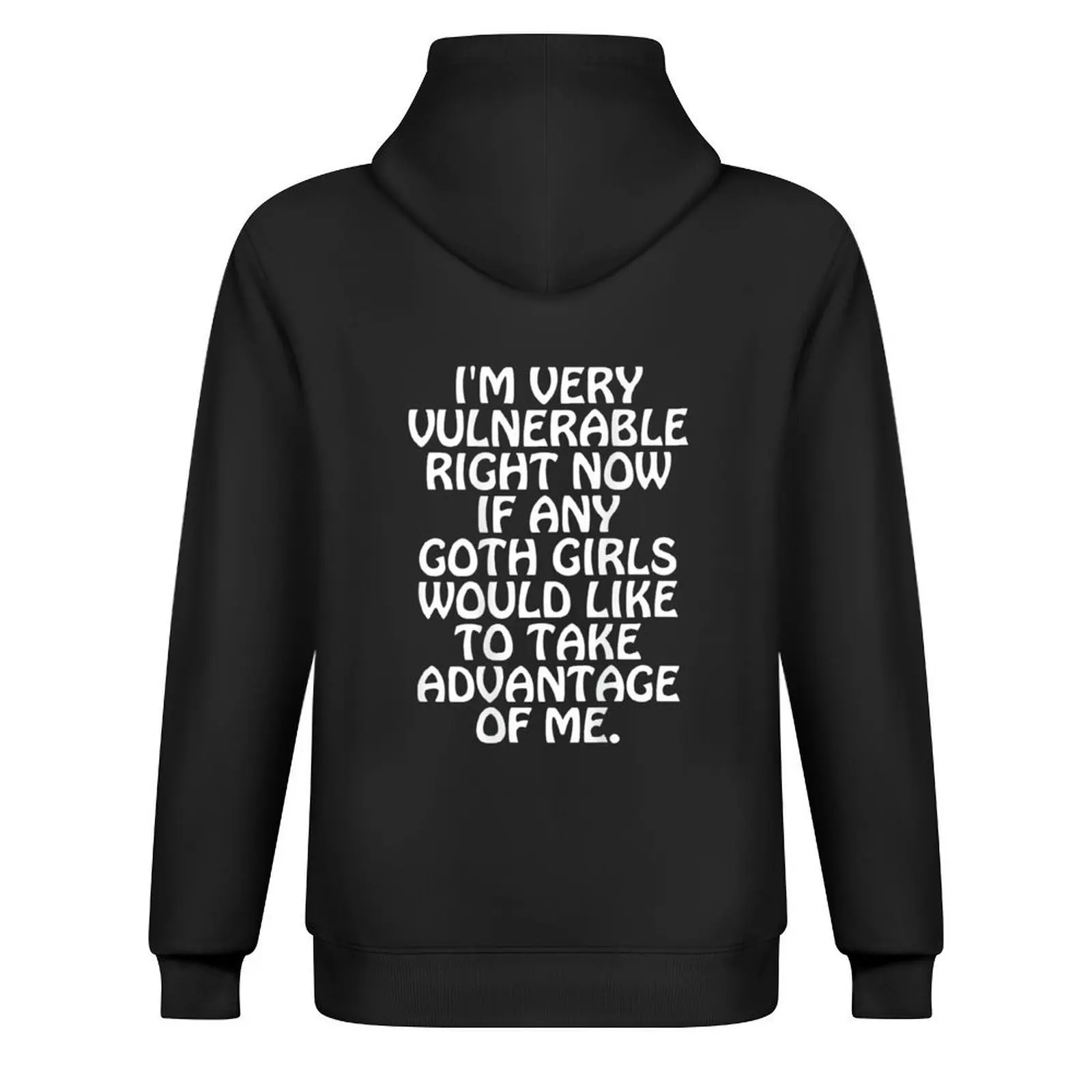 I’M VERY VULNERABLE RIGHT NOW IF ANY GOTH GIRLS WOULD LIKE TO TAKE ADVANTAGE OF ME. | Hoodie men's sweat-shirt designer hoodies