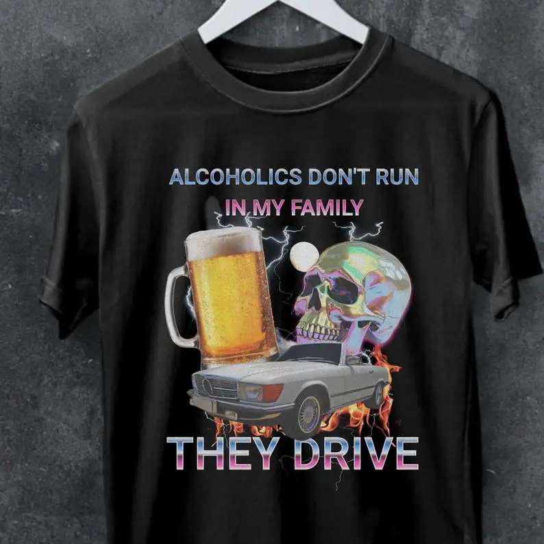 Unique Alcoholics Don't Run In My Family,FUNNY MEME shirt,Gag Gifts,Meme Shirts,Parody Gifts,ggo hard tee,Ironic Tees,Retro Dark