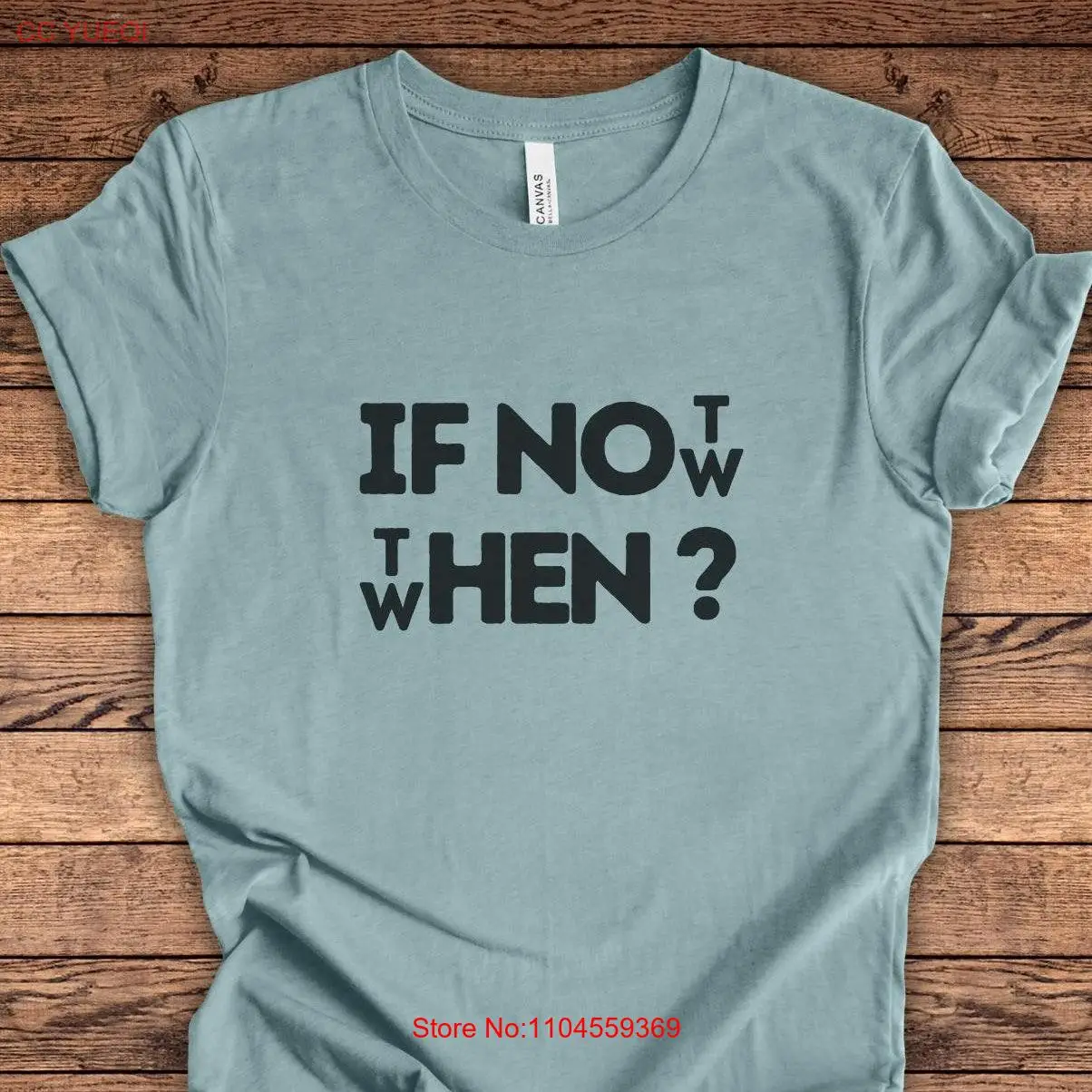 Inspirational Quote T Shirt Motivational If Not Now Then When Jersey  Top Seize The Day Positive long or short sleeves