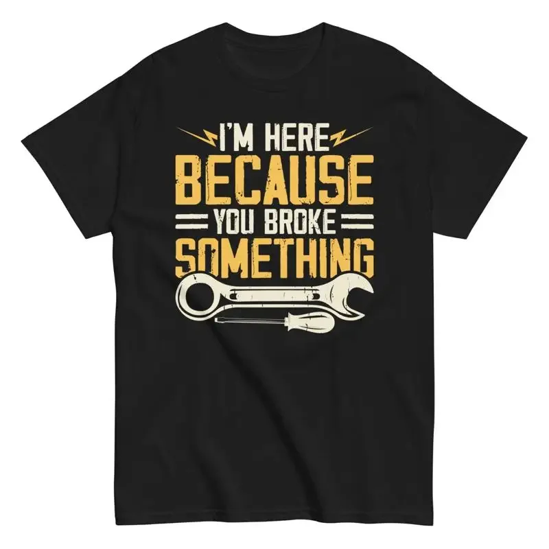 Mechanic Funny Cotton T Shirt I'M Here Because You Broke Something