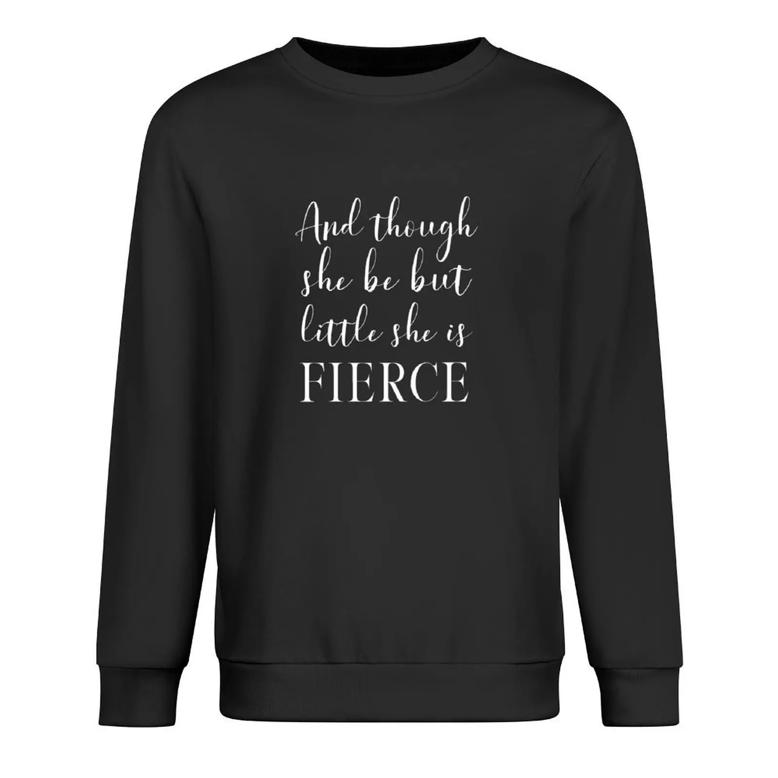 

And though she be but little, she is fierce (Shakespeare, A Midsummer Night's Dream) Inspirational Typography on Green Pullover