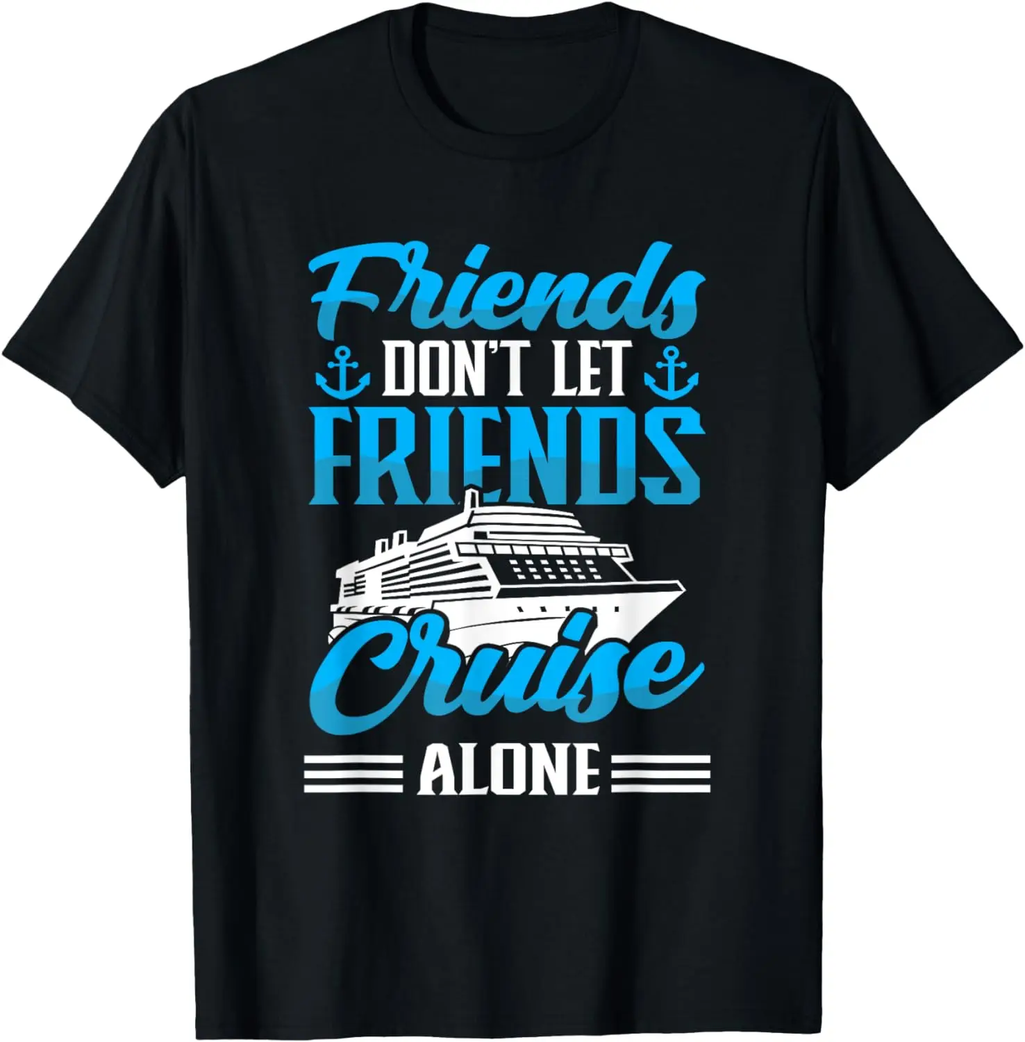 

Cruising Boat Friends don't let friends cruise alone Cruise T-Shirt