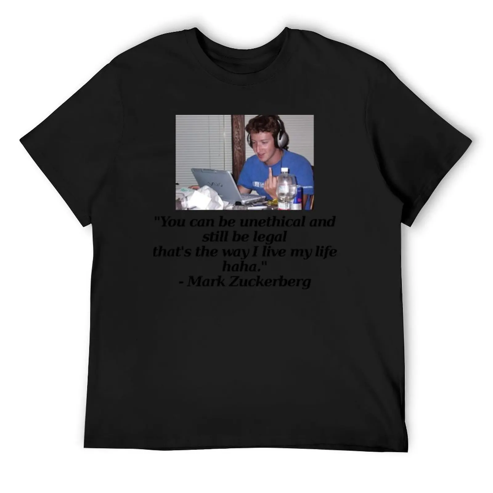 Mark Zuckerberg You can be unethical and still be legal that&x27;s the way I live my life hah T-Shirt