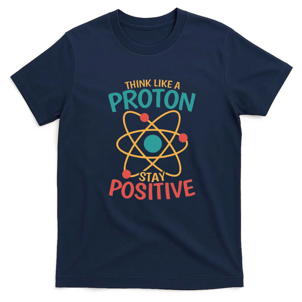 Think Like A Proton Stay Positive Science Graphic T Shirt Men's and Women's Cotton Funny Physics Teacher Casual Summer Top