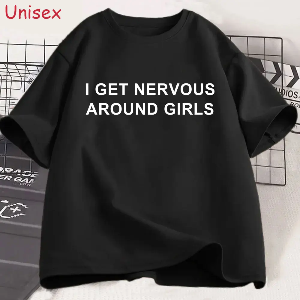 

I Get Nervous Around Girls Funny English Letters T-shirt Men's Women Fashion Humor T Shirt Unisex Cotton Casual Oversized Tshirt
