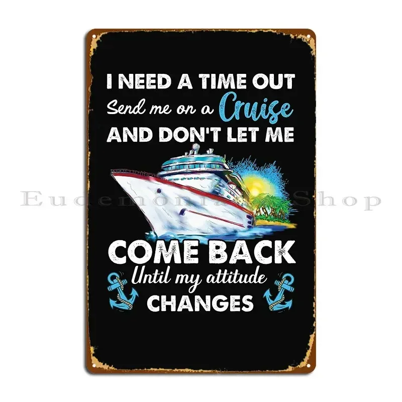 I Need A Time Out Send Me On A Cruise And Don T Let Me Come Back Metal Signs Club Customized Wall Plaque Cave Garage