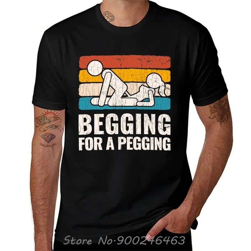new model Begging For A Pegging T-Shirt Funny Gift T Shirt Summer  Plus Size Men Clothing Cotton Tops Tees Fitness Tsh