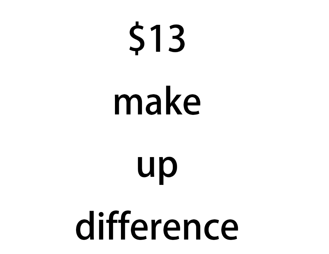 

компенсируйте разницу $13 Компенсируйте разницу в размере 13 долларов США.