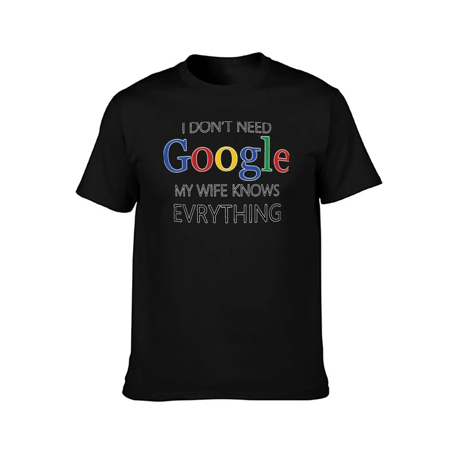 I Don't Need Google, My wife Knows Everything | Funny husband Joke T-Shirt Water Resistant Casual T-Shirt