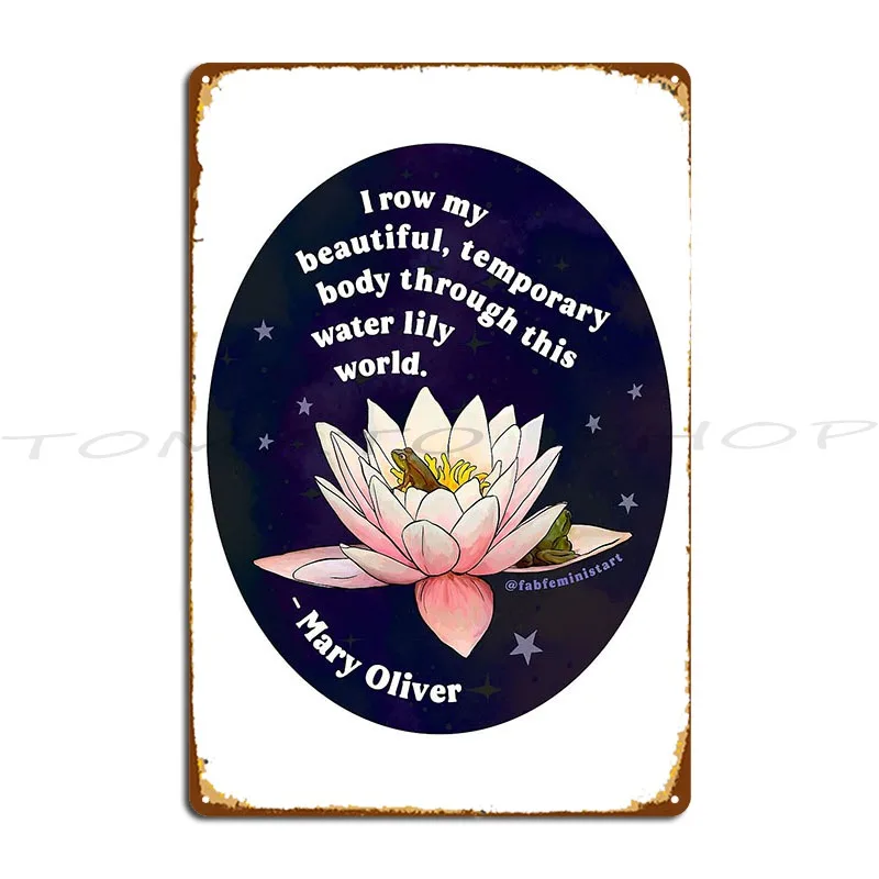 I Row My Beautiful Temporary Body Through This Water Lily World Metal Plaque Poster Club Cave Club Print Tin Sign Poster