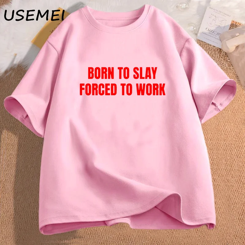 Born To Slay Forced To Work Tshirts Woman Cotton Short Sleeve T-shirts Letter Printed T Shirt Unisex Streetwear Female Clothing