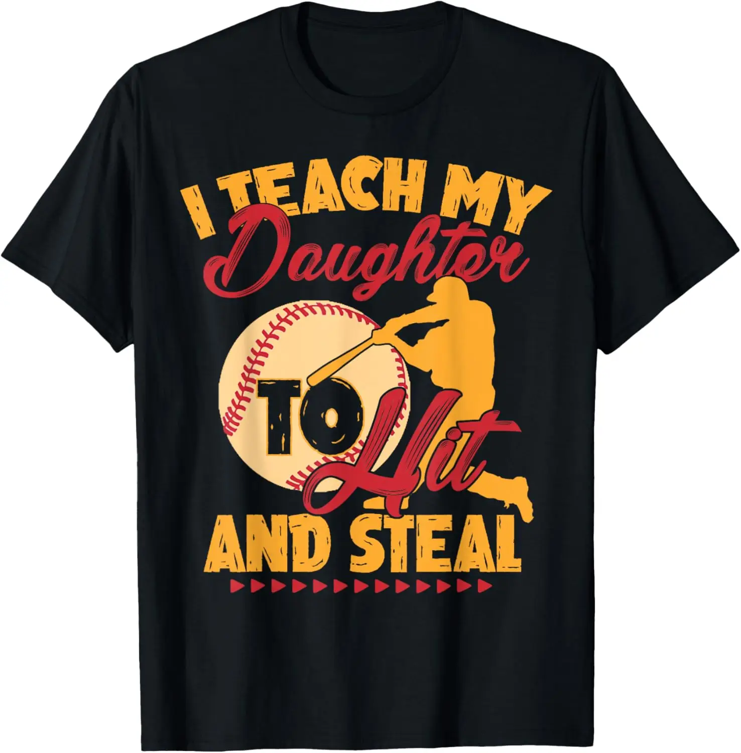 

I Teach My Daughter To Hit And Steal, Baseball T-Shirt