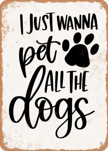 Metal Sign - I Just Wanna Pet All the Dogs - Vintage Rusty Look