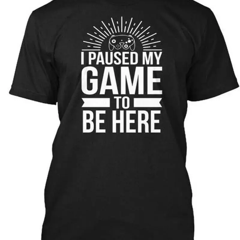 Gamer I Paused My Game To Be Here Size Premium T Shirt M 2XL