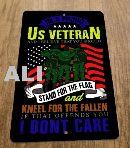 Im a Proud US Veteran Stand for the Flag Kneel for the Fallen 8x12 Metal Sign sign