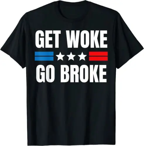 NEW LIMITED Funny Get Woke Go Broke T-Shirt