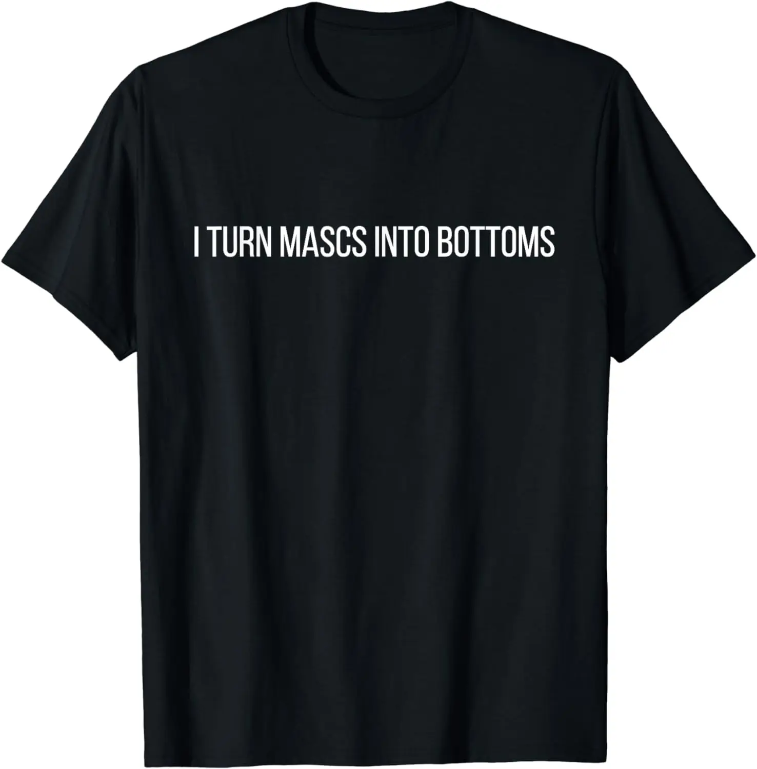 I Turn Mascs Into Bottoms Funny Lesbian LGBTQ T-Shirt