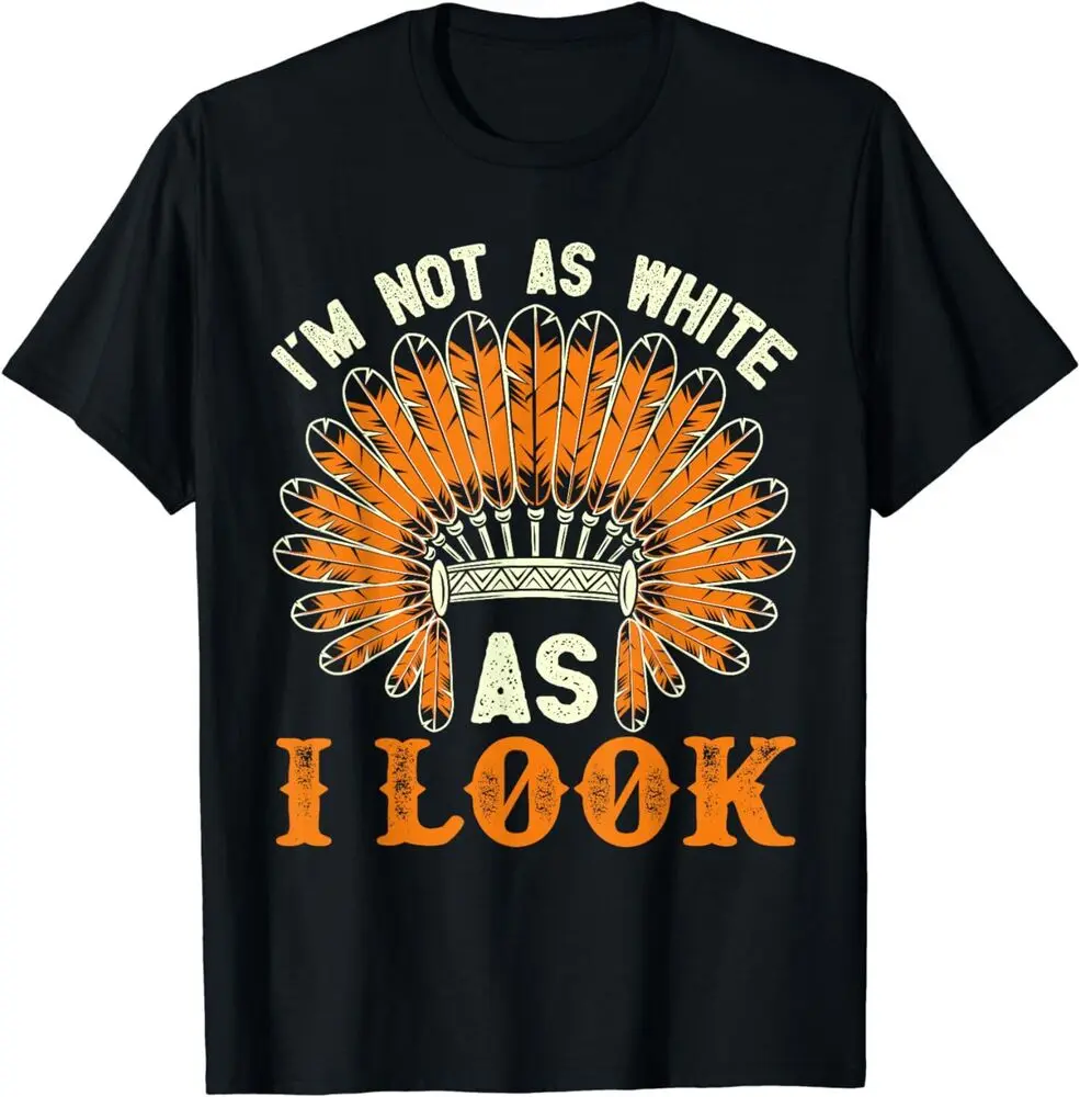 NEW I'm Not As White As I Look  Headdress Indian 2 T-Shirt   Anime Graphic T-shirts for Men Clothing Women