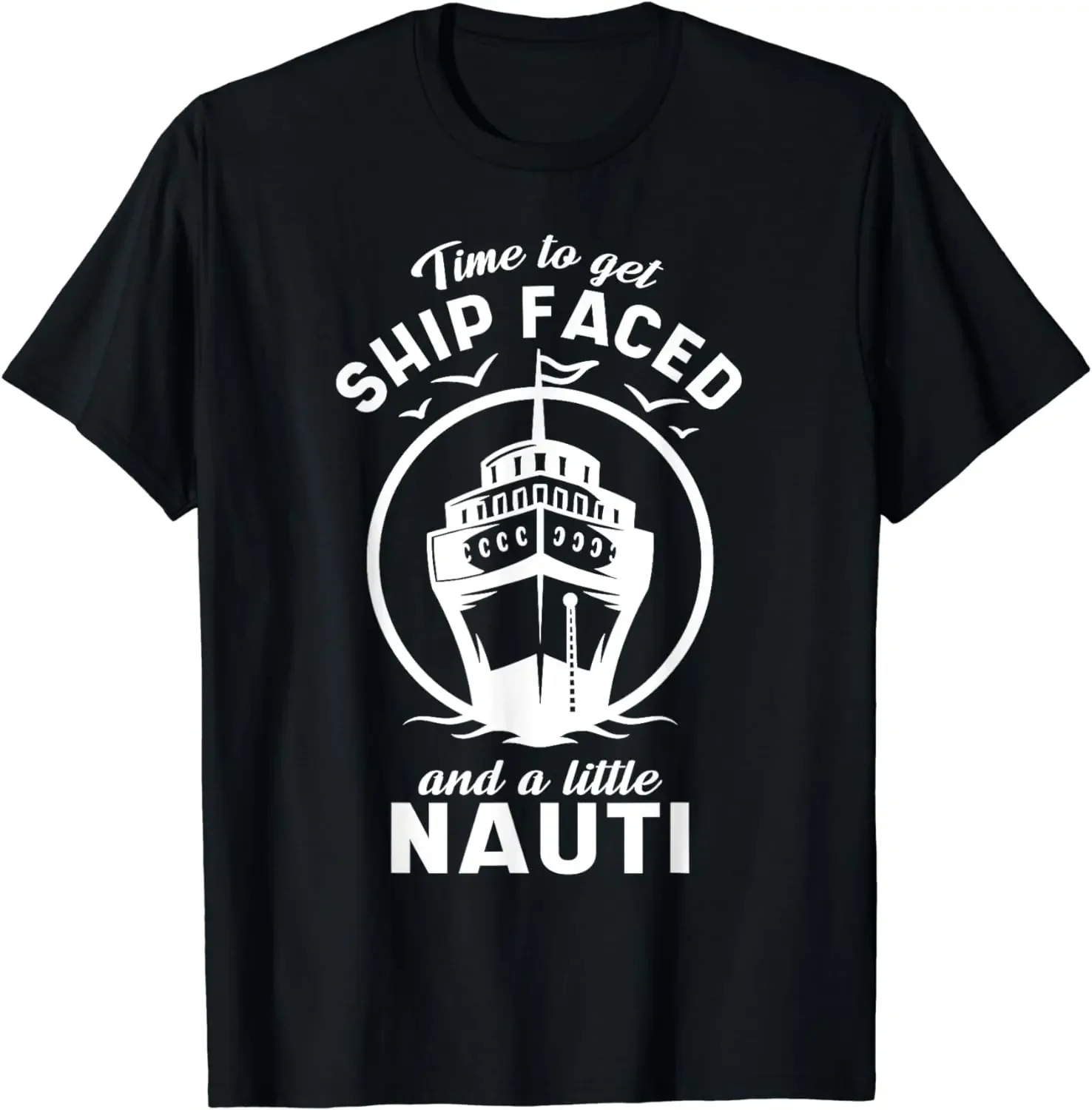 Time To Get Ship Faced and a Little Nauti - Cruise Ship T-Shirt