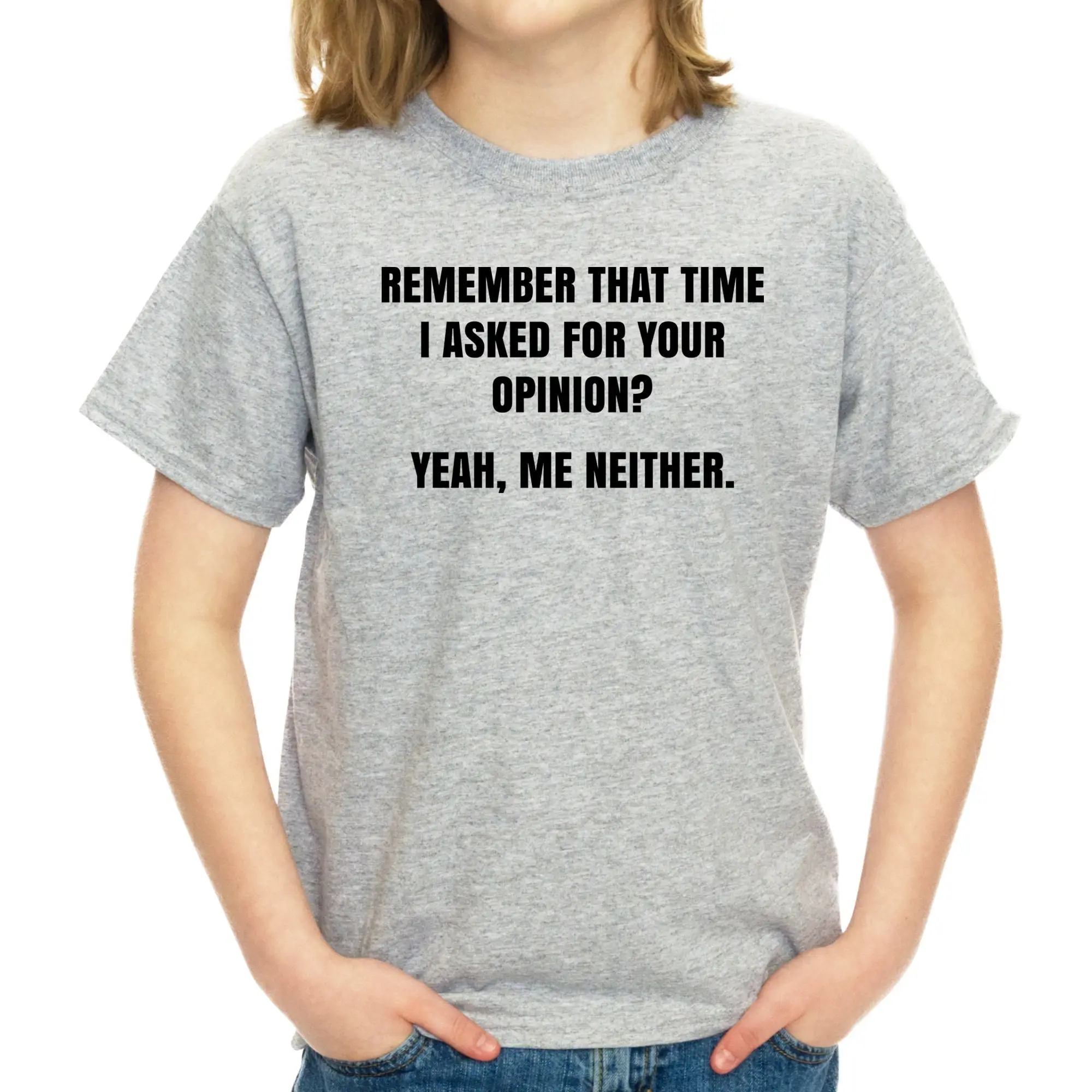 Remember That Time I Asked For Your Opinion Yeah Me Neither Funny Sarcastic T Shirt Snarky TS151