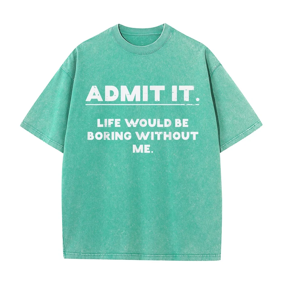 Man Tops Tees Admit It Life Boring Without Me Funny Saying Men T-Shirt Luxury Unisex Functional Short Sleeve T Shirt Black 5XL