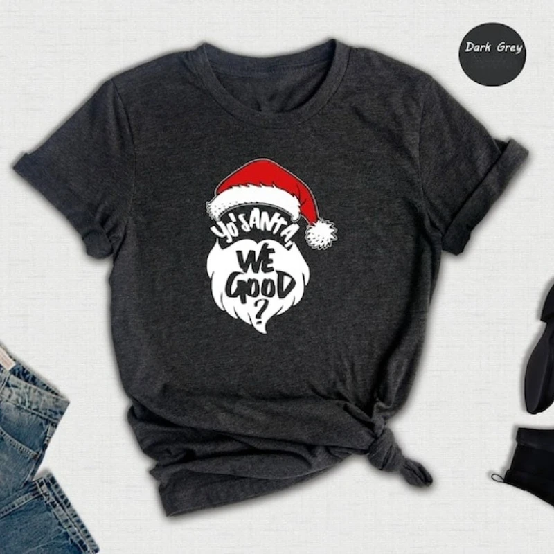 Merry Christmas Yo Santa We Good Funny Lovely Christmas T-Shirt Happy New Year Party Holiday Unisex Crewneck All-match Shirt