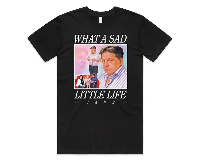 What A Sad Little Life Jane T-shirt Tee Top Funny Meme Come Dine With Me Enjoy the Money