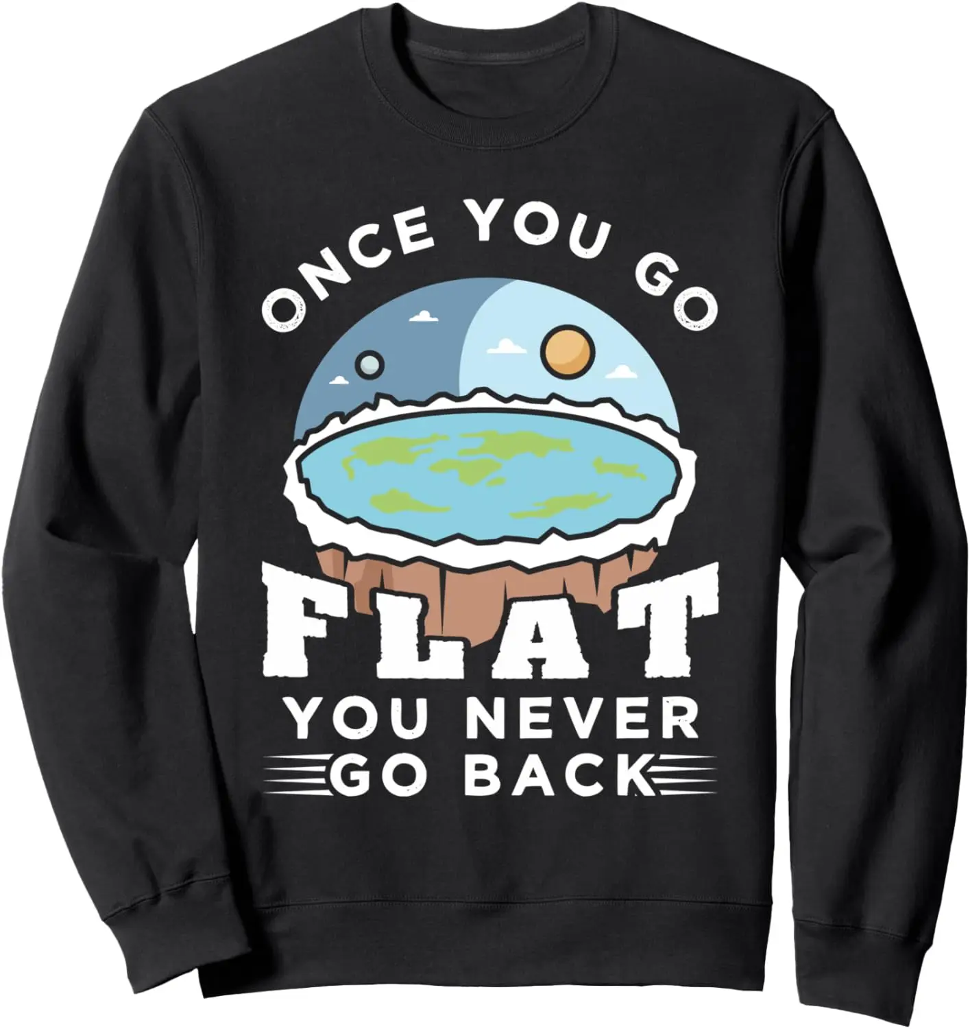 Flat Earth Design Idea Once You Go Flat Conspiracy Theories Sweatshirt