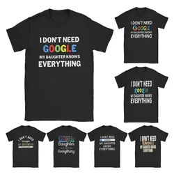 Men's My Daughter Knows Everything T Shirt I Don't Need Google 100% Cotton Tops Vintage Round Neck Tee Shirt Unique T-Shirt