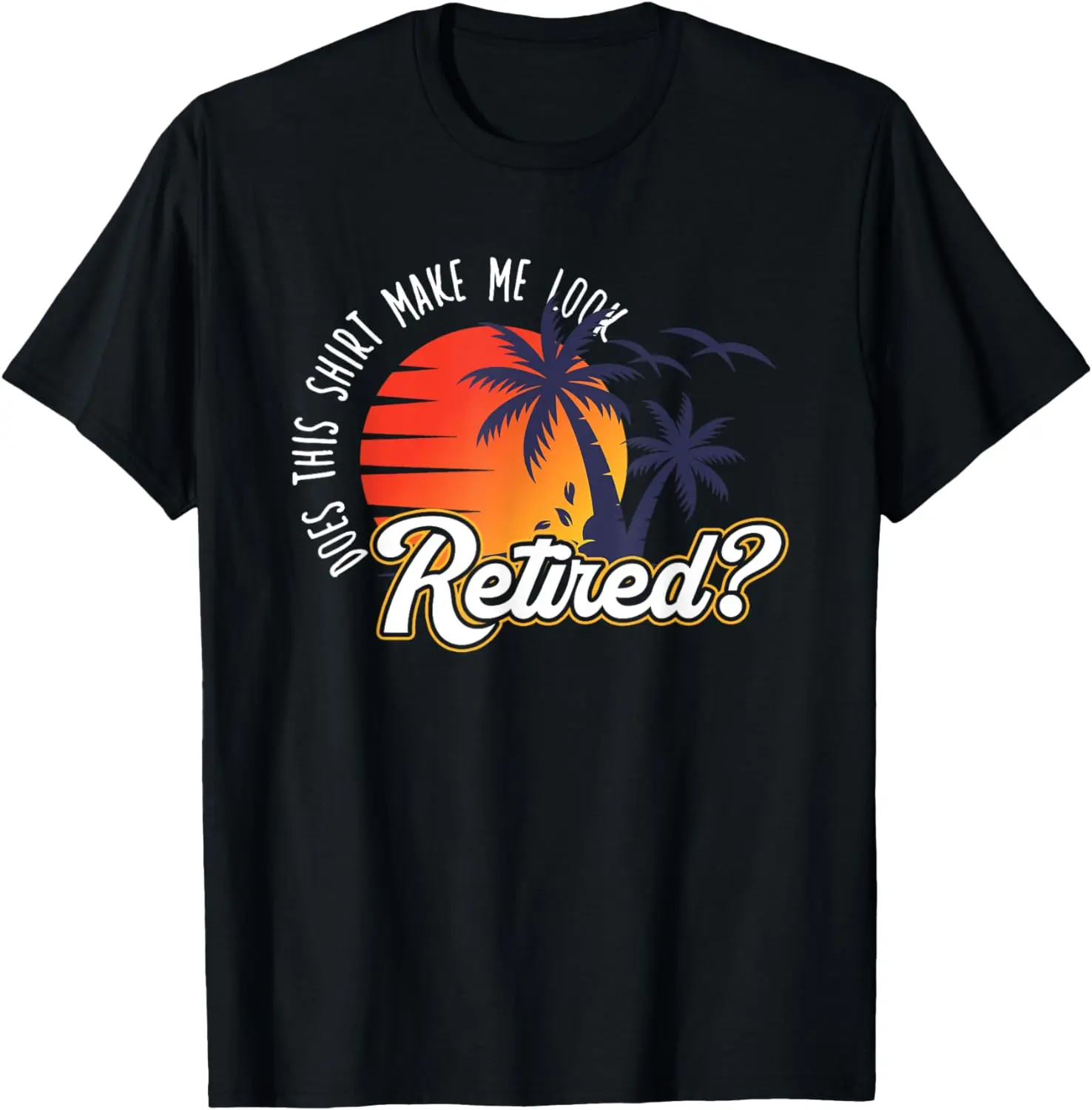 

Funny Summer Vacation Does This Shirt Make Me Look Retired T-Shirt