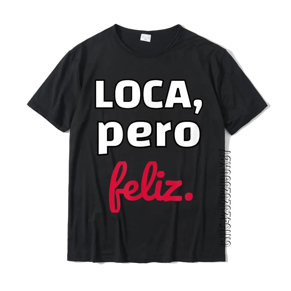 Loca Pero Feliz Funny Spanish Spanglish Crazy Girl Chola Fun T-Shirt Tshirts Brand Normal Cotton Men Tops Shirt Normal