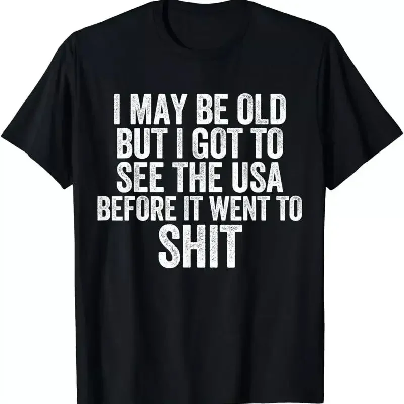 I May Be Old But Got To See The USA Before It Went Sh t Shirt