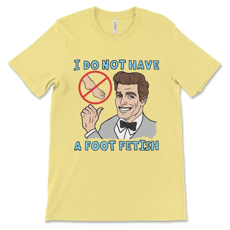 Foot Fetish T-Shirt, I Do Not Have A Foot Fetish, Highly Offensive Shirt, Sarcastic Tee, Meme, Sarcasm, BDSM