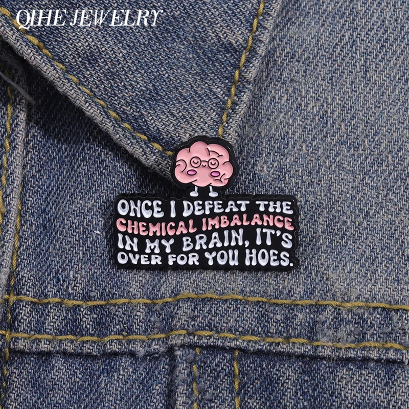 Psychological Mental Health Enamel Pins Once I Defeat The Chemical Imbalance in My Brain Its Over for You Brooch Jewelry Gifts