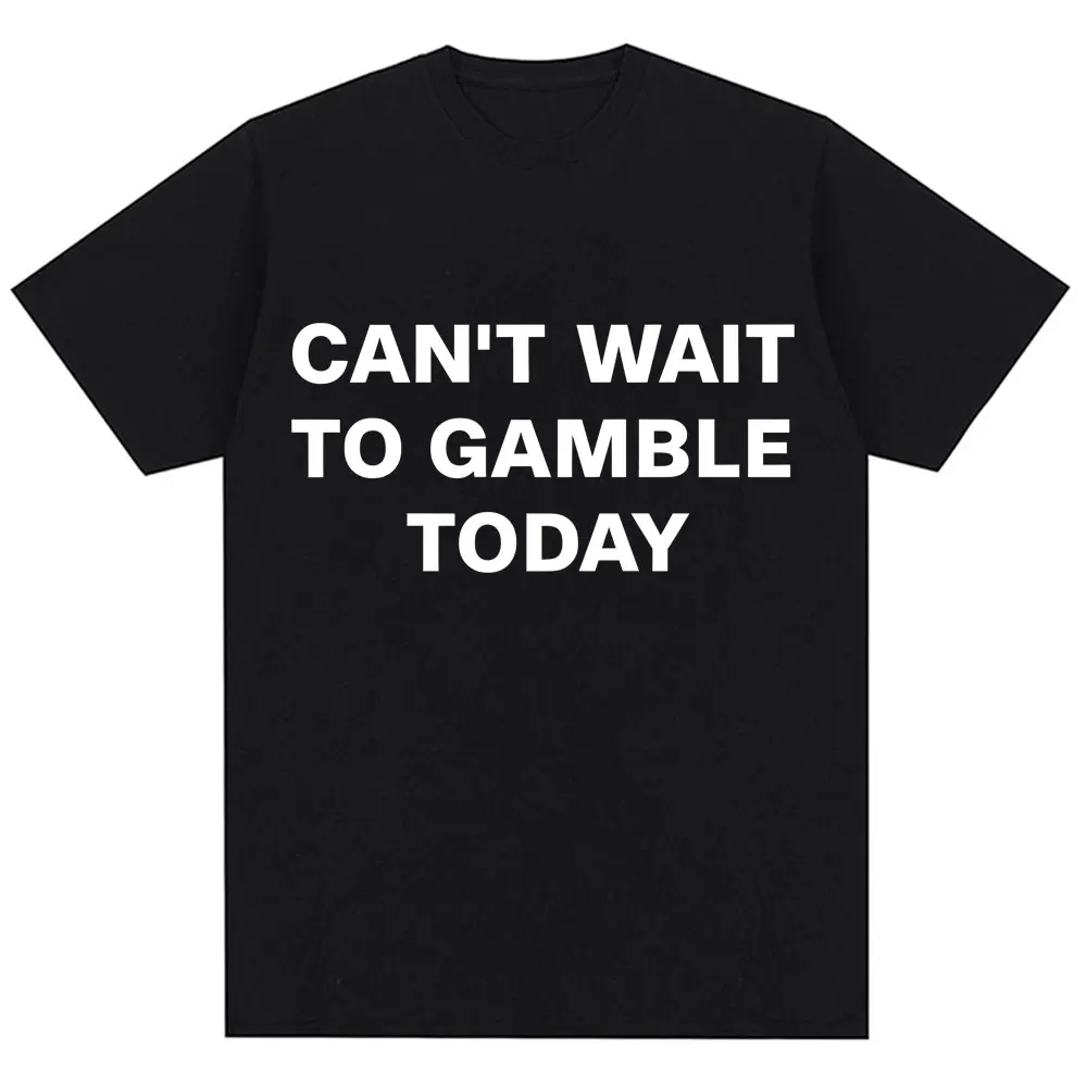 

Fun Can't Wait To Gamble Today's Letter Print T-shirt for Men and Women 2025 Summer Pure Cotton 100% Printed Loose T-shirt